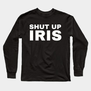 Shut Up, Iris! Long Sleeve T-Shirt